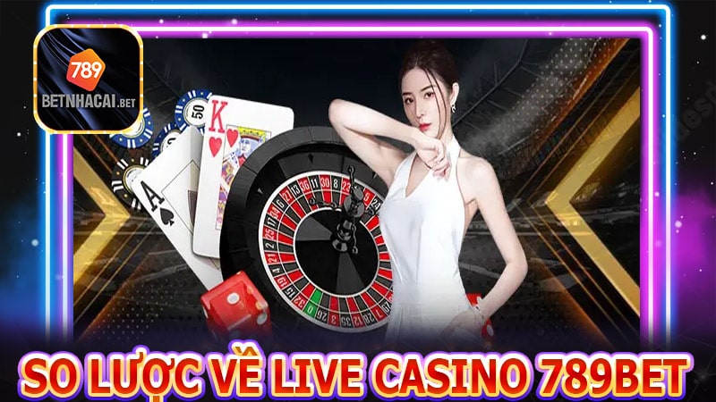 Sơ lược về sân chơi cá cược Live casino 789Bet